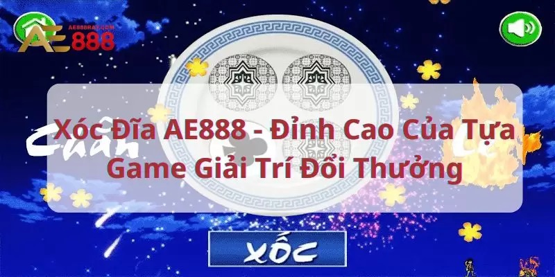 Game xóc đĩa đổi thưởng AE888 – Sảnh game hot nhất 2024