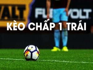 Kèo chấp 1 trái – Bật mí mẹo chơi, kinh nghiệm chơi