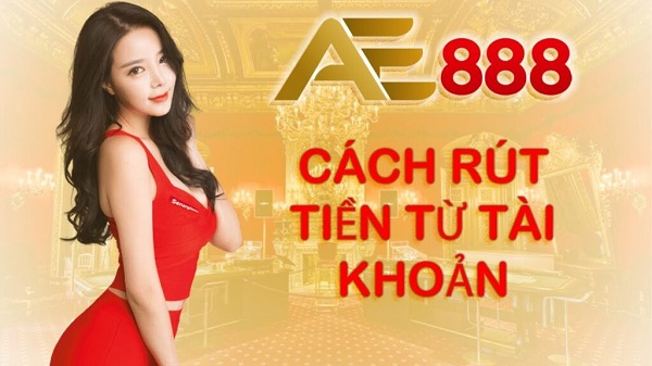 Hướng dẫn rút tiền AE888 chỉ trong 2 phút siêu nhanh chóng